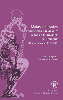 Malas amistades: infanticidios y relaciones ilícitas en la provincia de Antioquia (Nueva Granada), 1765-1803