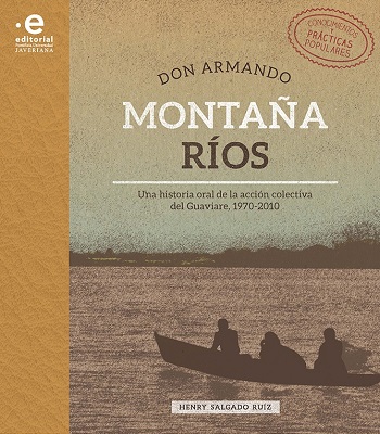 Don Armando Montaña Ríos. Una historia oral de la acción colectiva del Guaviare, 1970-2010